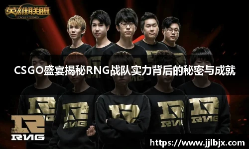 CSGO盛宴揭秘RNG战队实力背后的秘密与成就